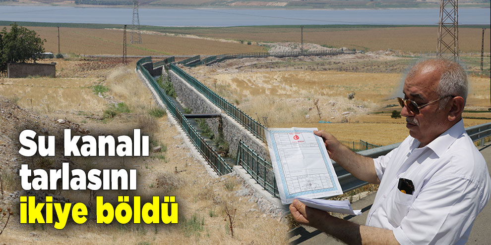 Su kanalı tarlasını ikiye böldü