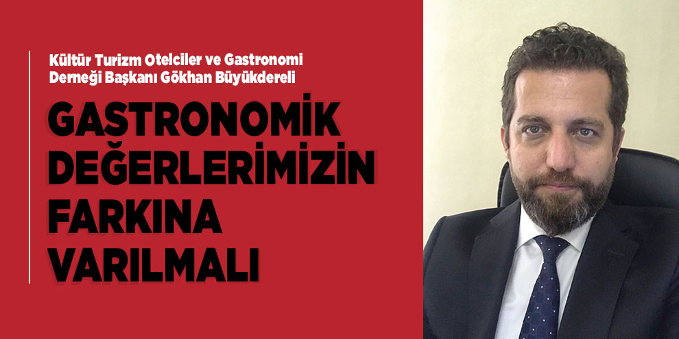 Gastronomik değerlerimizin farkına varılmalı