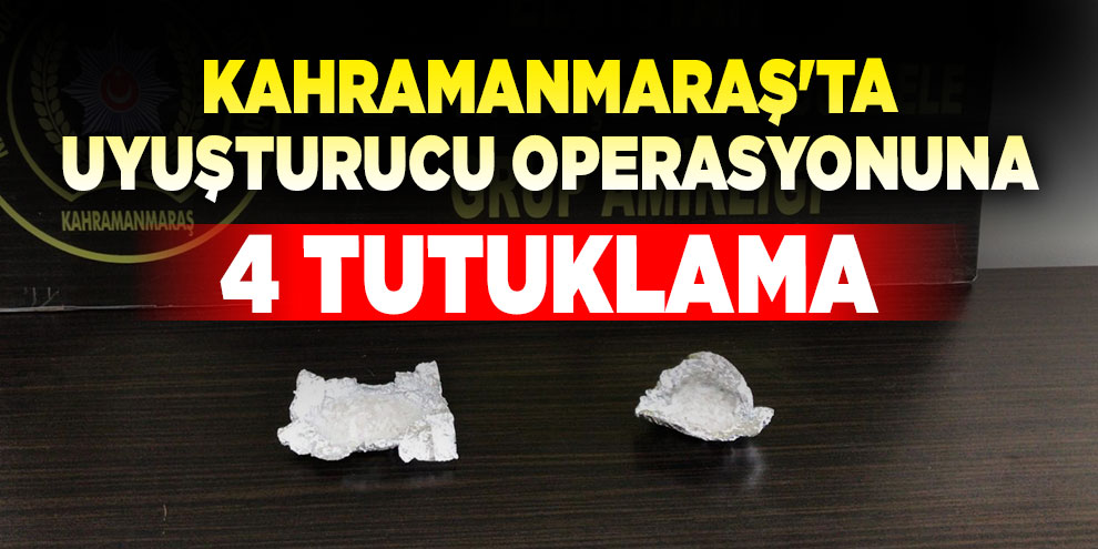 Kahramanmaraş'ta uyuşturucu operasyonuna 4 tutuklama