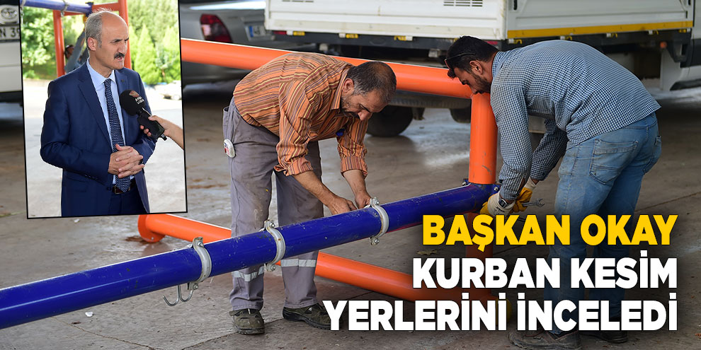 Başkan Okay kurban kesim yerlerini inceledi
