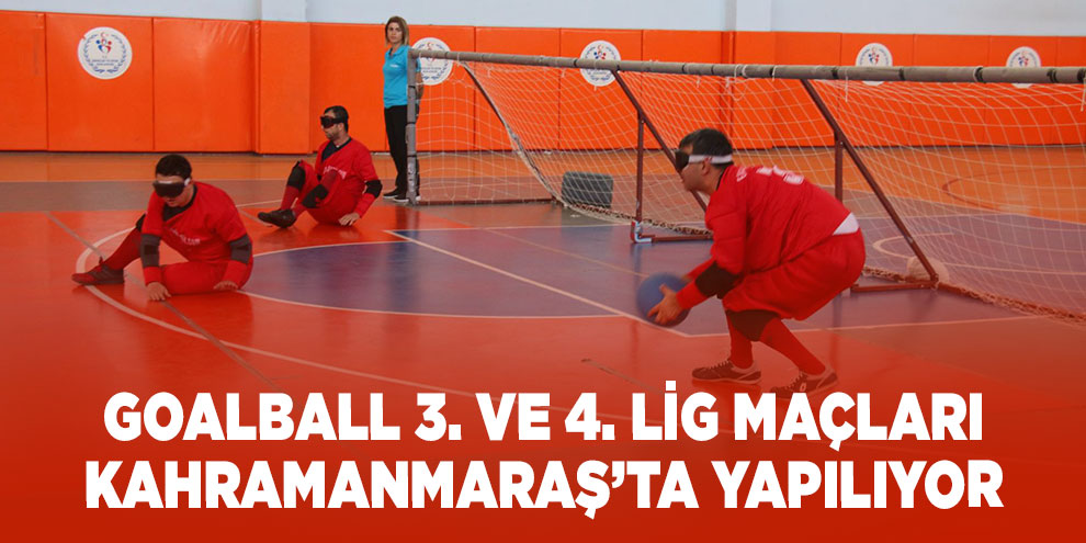 Goalball 3. ve 4. lig maçları Kahramanmaraş’ta yapılıyor