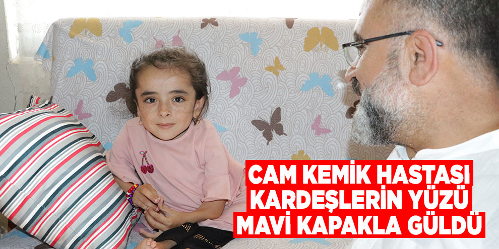 Cam kemik hastası kardeşlerin yüzü mavi kapakla güldü