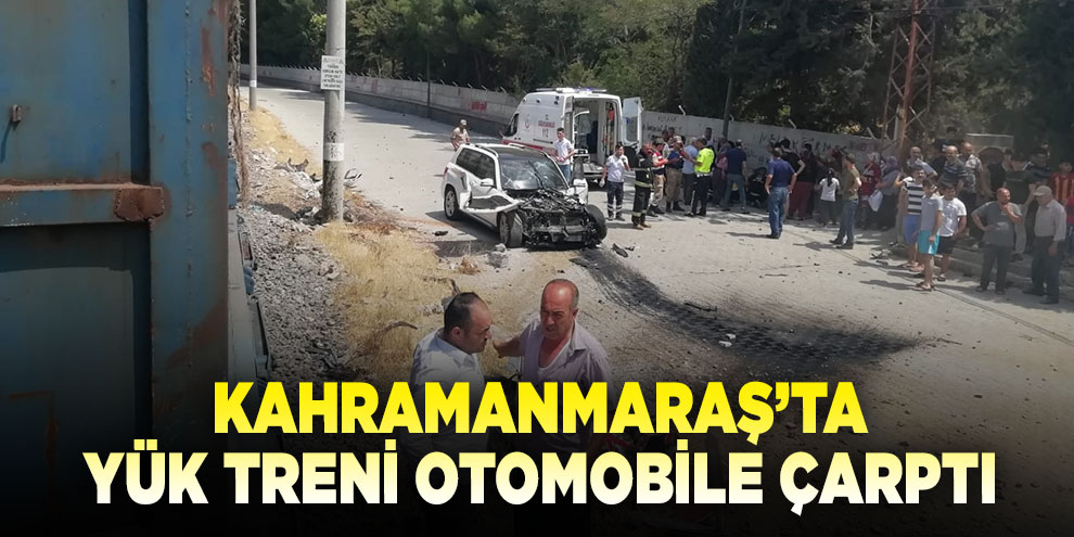 Kahramanmaraş’ta yük treni otomobile çarptı: 5 yaralı
