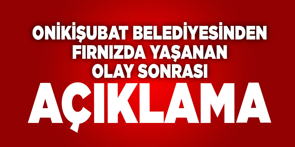 Onikişubat Belediyesi'nden Fırnız'da yaşanan olay sonrası açıklama