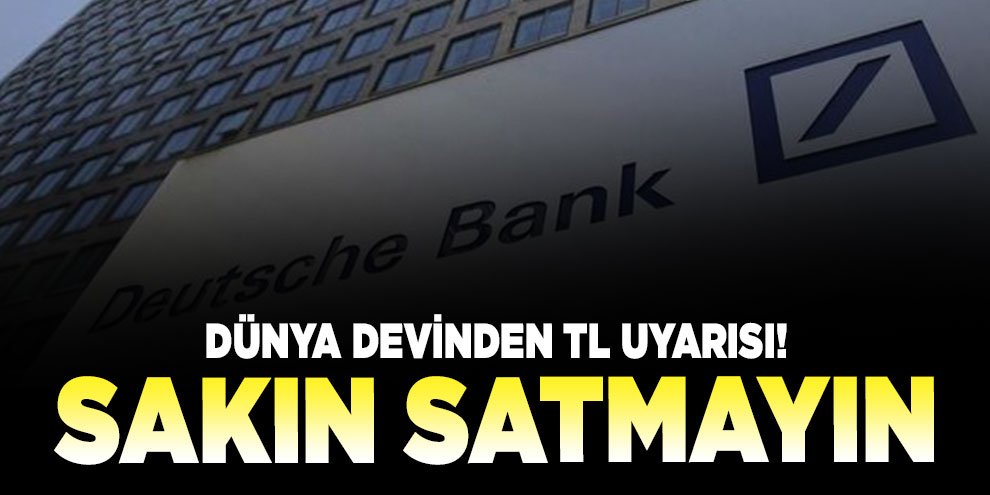Dünya devinden TL uyarısı! Sakın satmayın