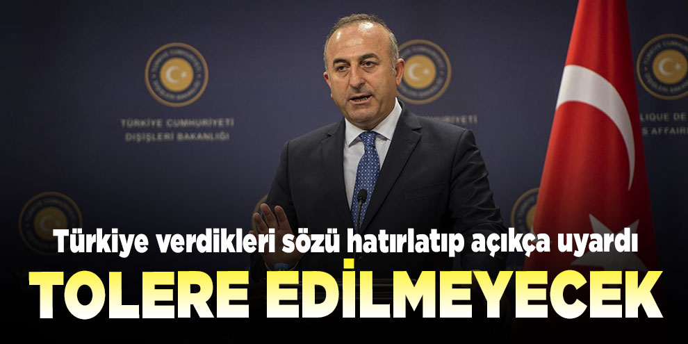 Türkiye verdikleri sözü hatırlatıp açıkça uyardı: Tolere edilmeyecek