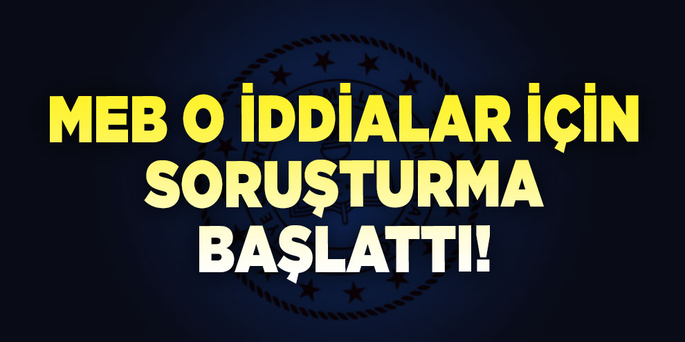 MEB o iddialar için soruşturma başlattı!