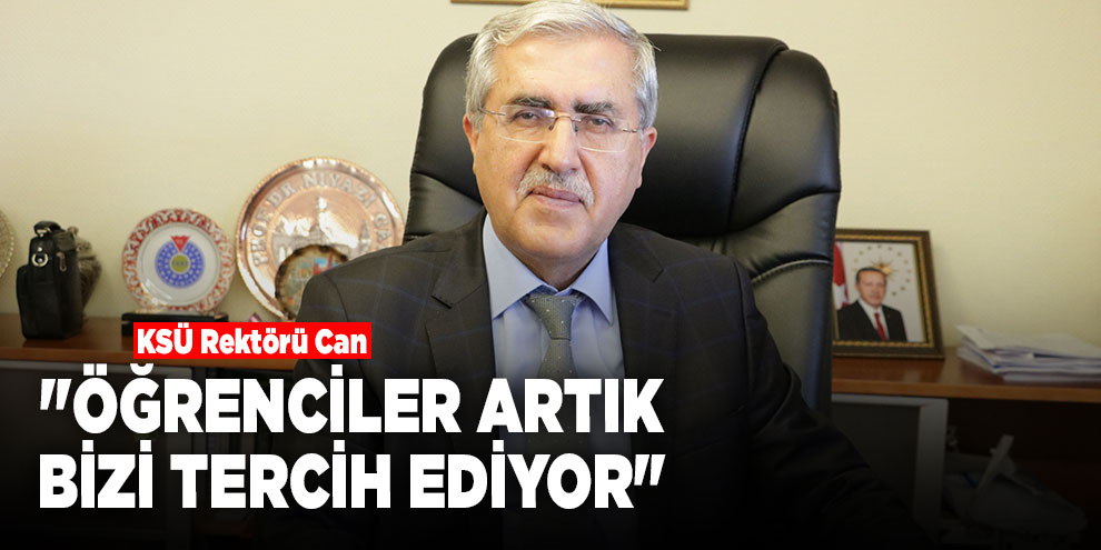 KSÜ Rektörü Can: "Öğrenciler artık bizi tercih ediyor"