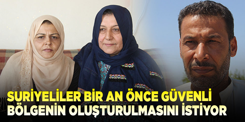 Suriyeliler bir an önce güvenli bölgenin oluşturulmasını istiyor