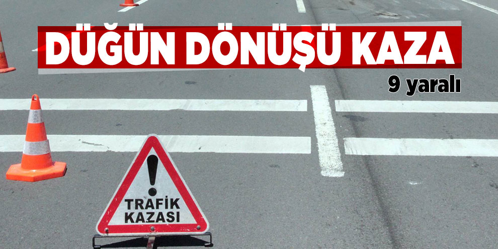 Düğün dönüşü kaza: 9 yaralı