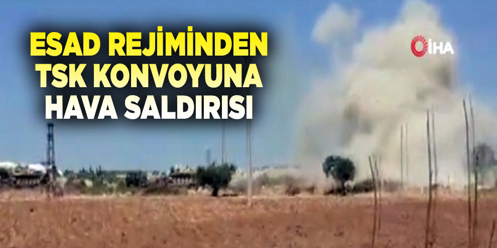 Esad rejiminden, TSK konvoyuna hava saldırısı