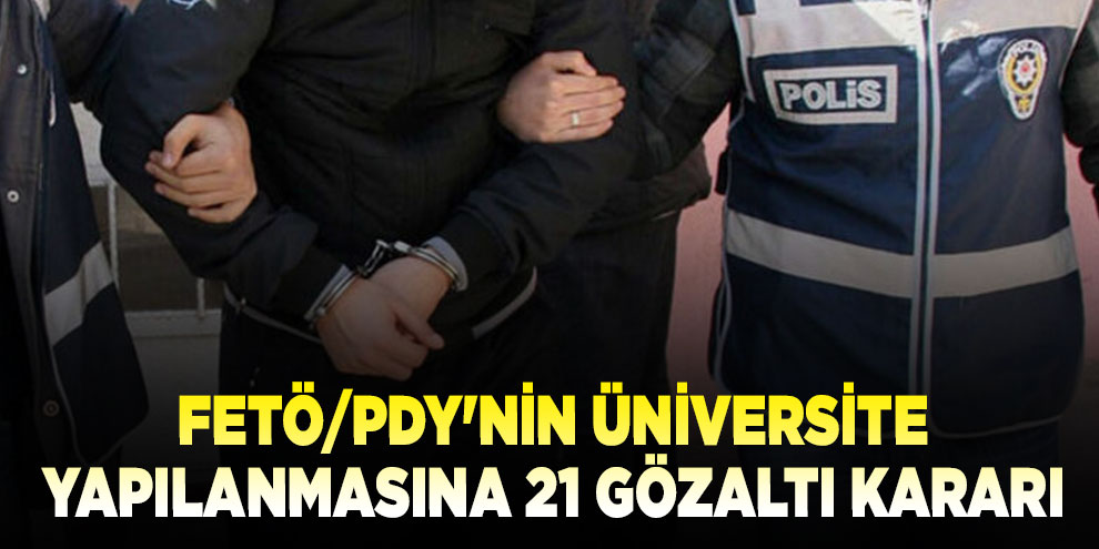 FETÖ/PDY'nin üniversite yapılanmasına 21 gözaltı kararı