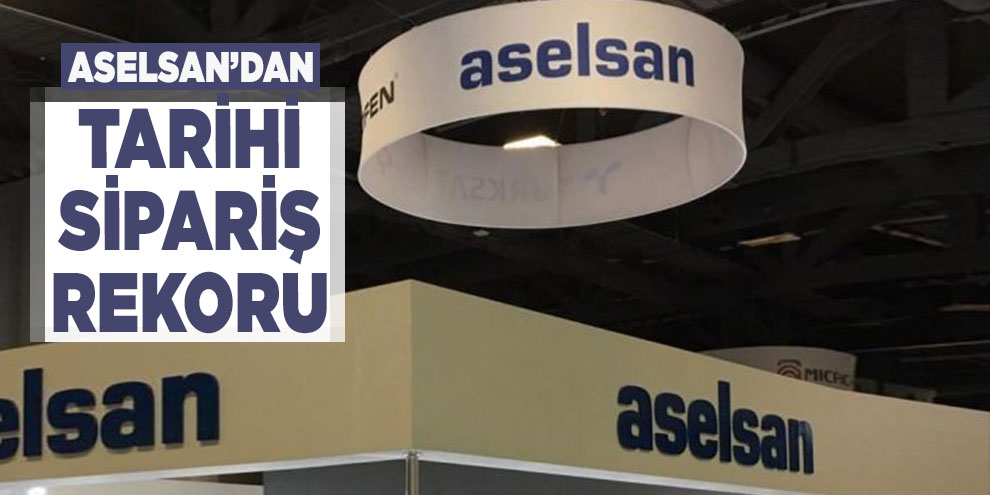 ASELSAN’dan tarihi sipariş rekoru