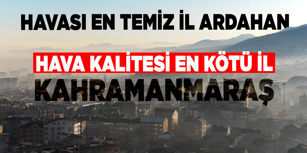 Havası en temiz il Ardahan, hava kalitesi en kötü il Kahramanmaraş