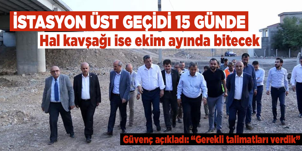 ‘İstasyon üst geçidi 15 günde, hal kavşağı ise ekim ayında bitecek’