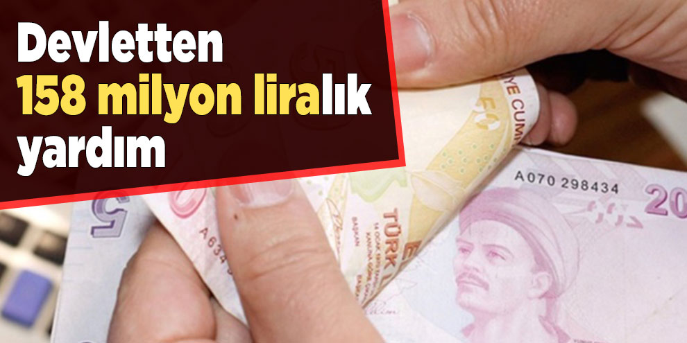 Devletten 158 milyon liralık yardım