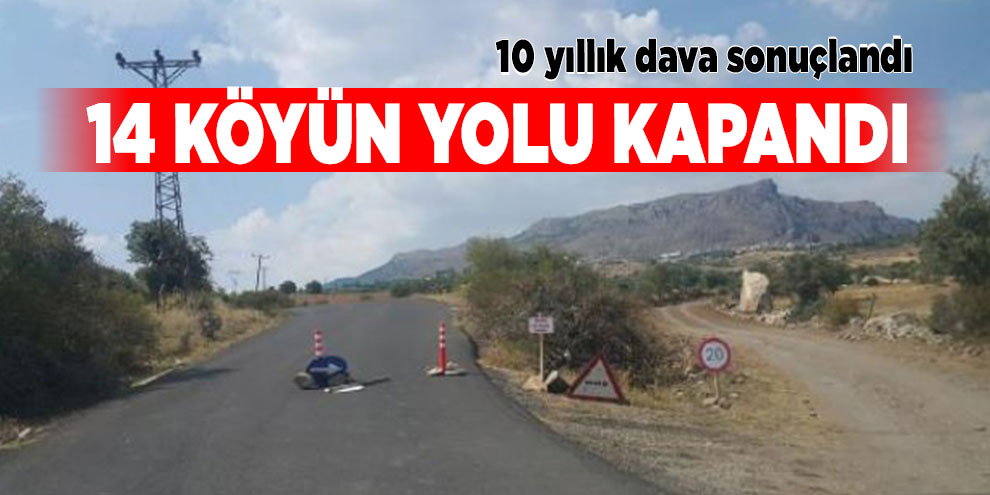 10 yıllık dava sonuçlandı 14 köyün yolu kapandı