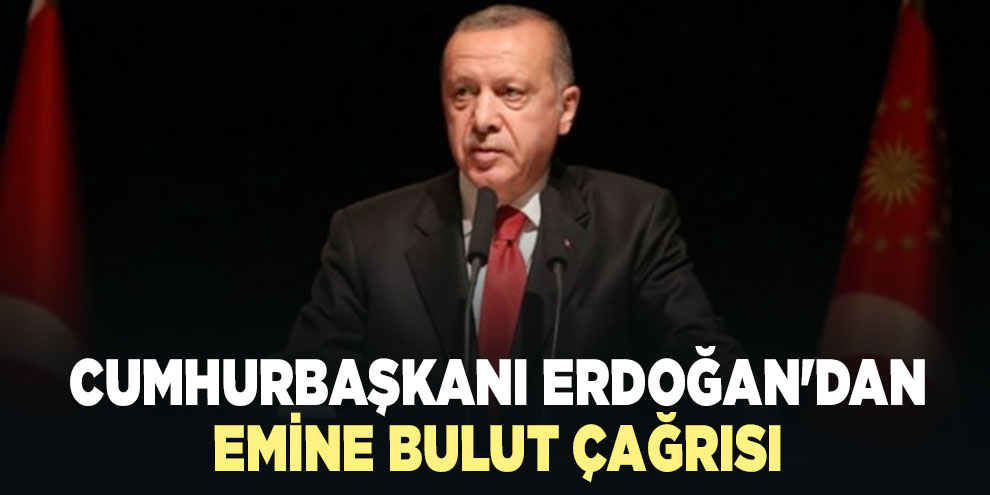 Cumhurbaşkanı Erdoğan'dan Emine Bulut çağrısı