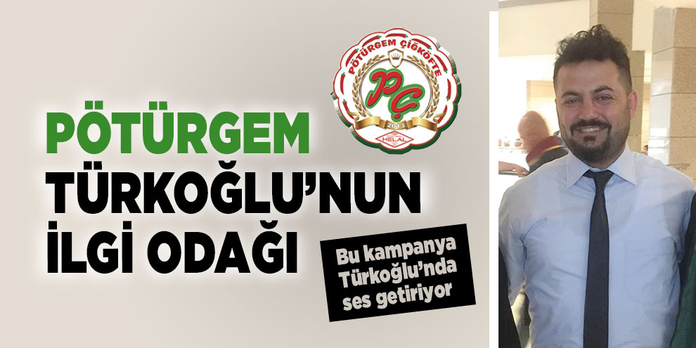 Pötürgem Türkoğlu’nun ilgi odağı