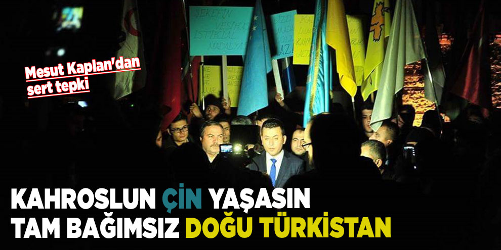 Mesut Kaplan: "Kahroslun Çin yaşasın tam bağımsız doğu Türkistan"