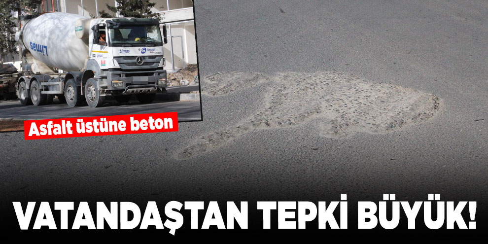 Vatandaştan tepki büyük! Asfalt üstüne beton