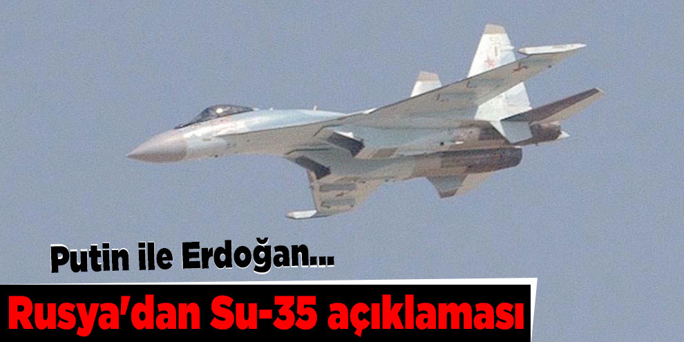 Rusya'dan Su-35 açıklaması: Putin ile Erdoğan...