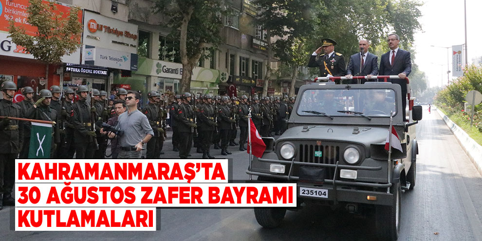 Kahramanmaraş’ta 30 Ağustos Zafer Bayramı kutlamaları