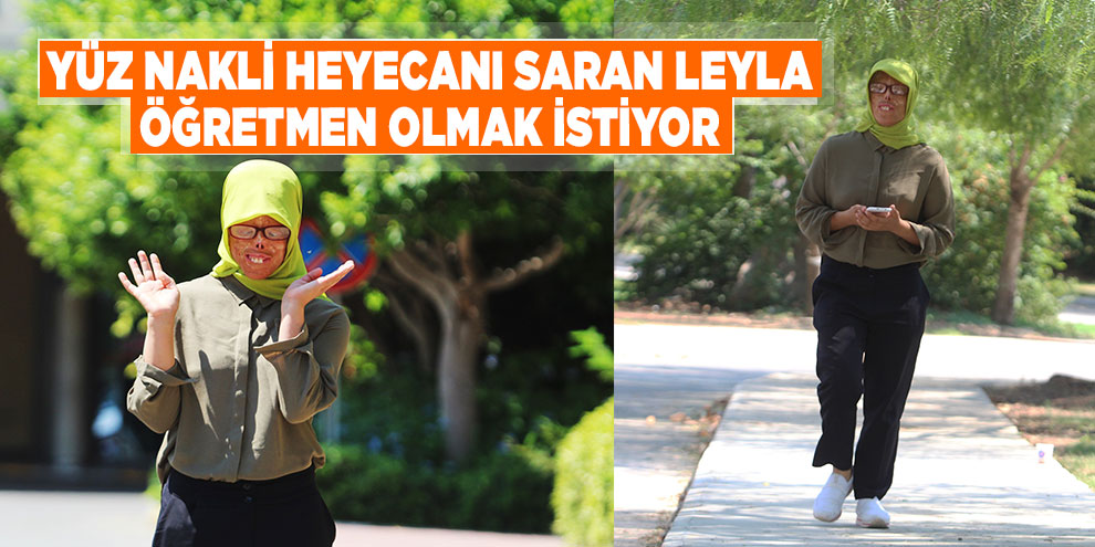 Yüz nakli heyecanı saran Leyla öğretmen olmak istiyor
