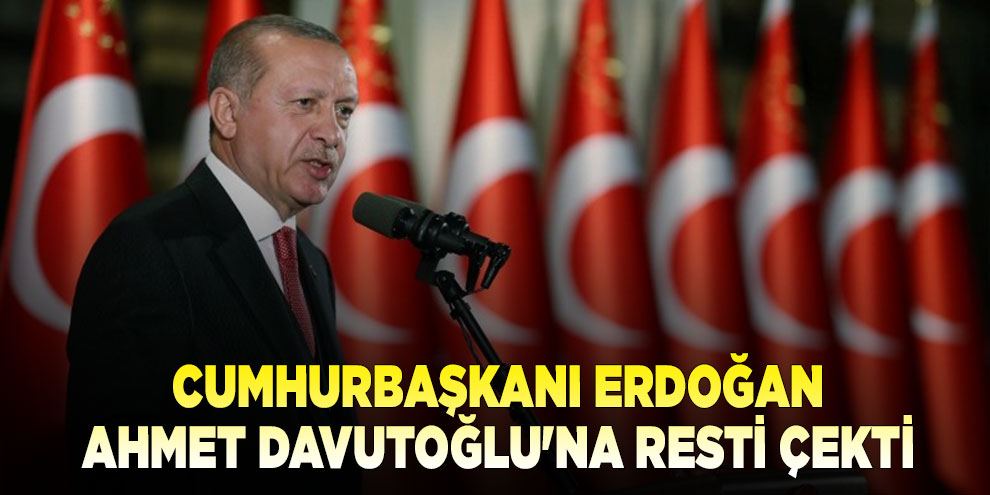 Cumhurbaşkanı Erdoğan, Ahmet Davutoğlu'na resti çekti