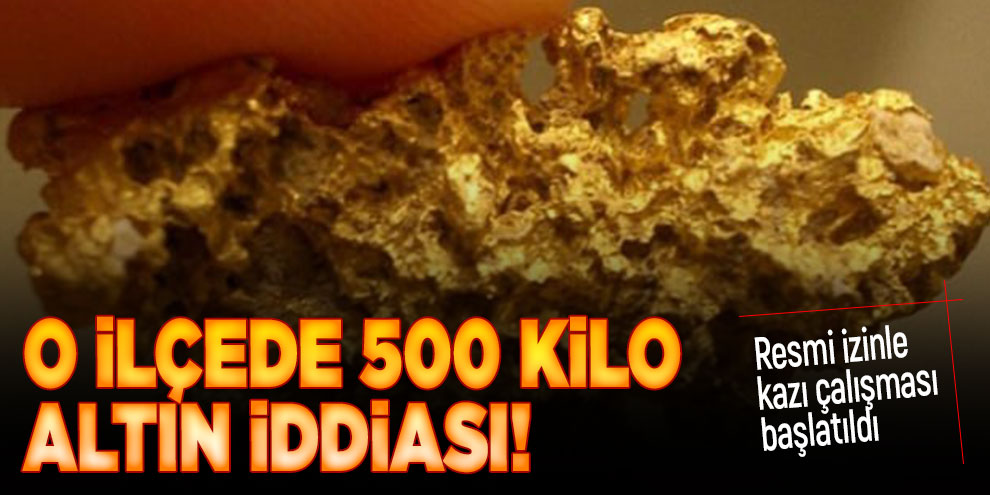 O ilçede 500 kilo altın iddiası!