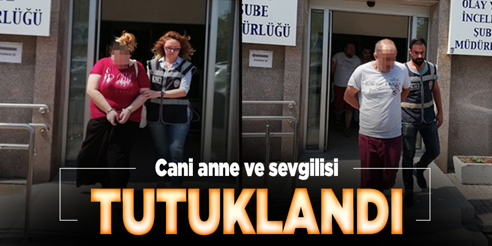 Cani anne ve sevgilisi tutuklandı