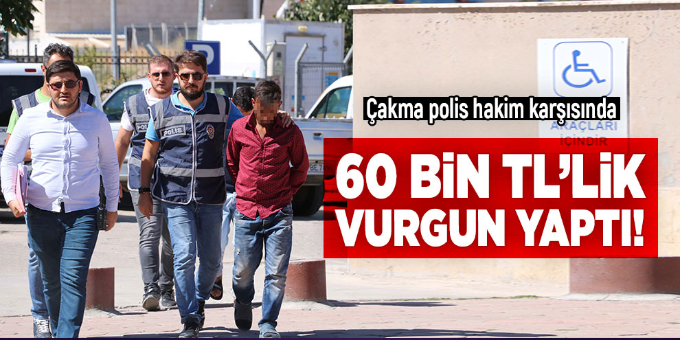 Çakma polis hakim karşısında