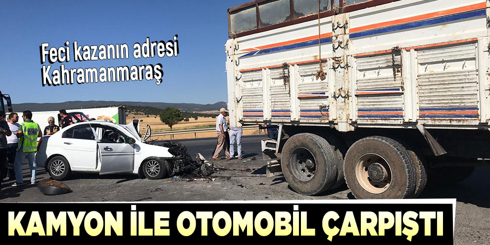 Kahramanmaraş’ta kamyon ile otomobil çarpıştı