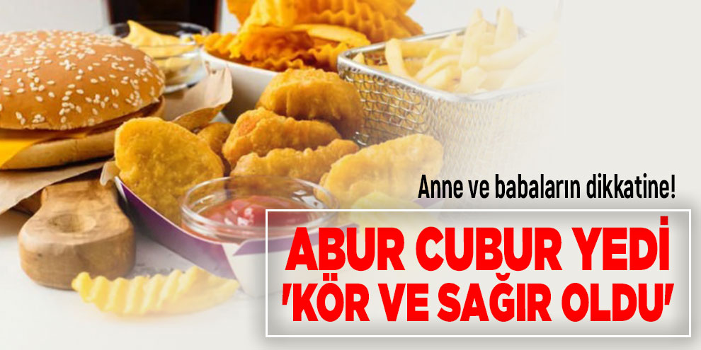Anne ve babaların dikkatine! Abur cubur yedi 'kör ve sağır oldu'
