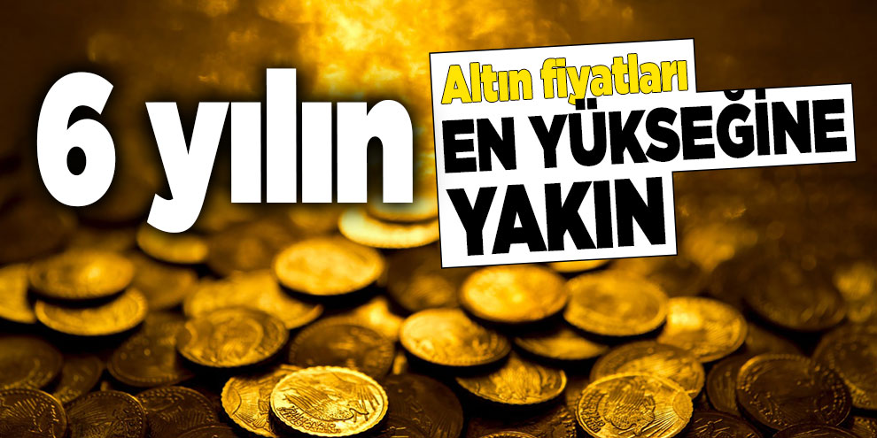 Altın fiyatları 6 yılın en yükseğine yakın