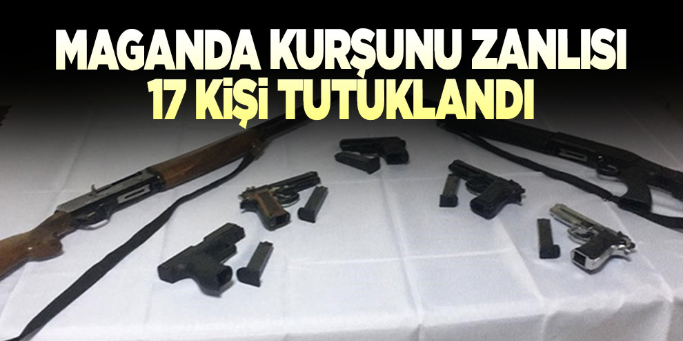 Maganda kurşunu zanlısı 17 kişi tutuklandı