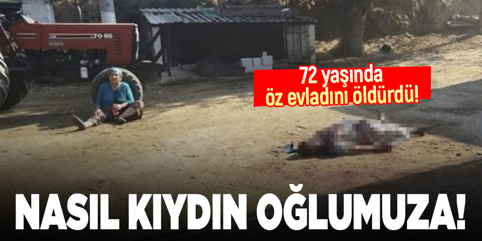 72 yaşında öz evladını öldürdü! Nasıl kıydın oğlumuza