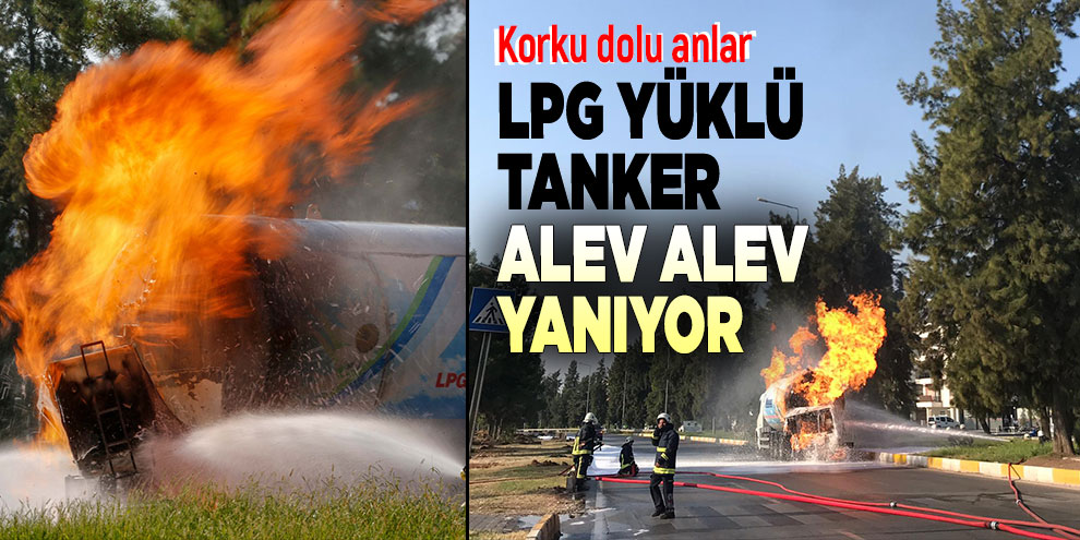 Korku dolu anlar: LPG yüklü tanker alev alev yanıyor