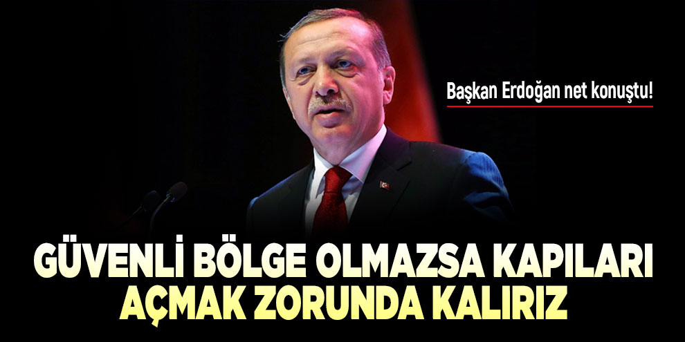 'Güvenli bölge olmazsa kapıları açmak zorunda kalırız'