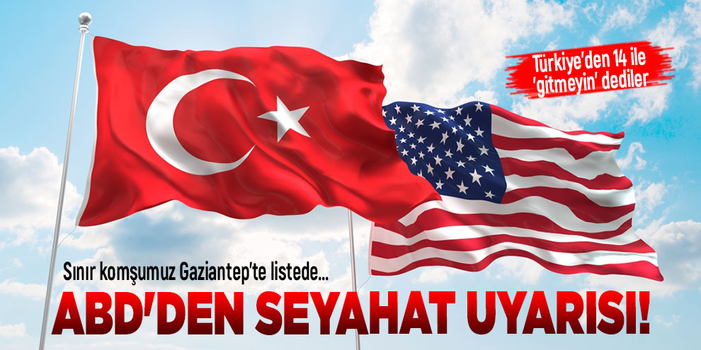 ABD'den seyahat uyarısı! Türkiye'den 14 ile 'gitmeyin' dediler