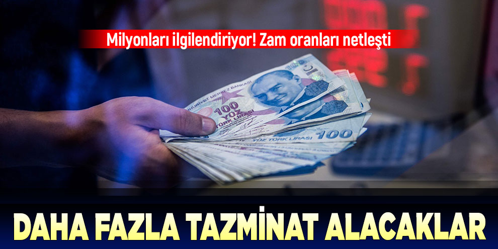 Zam oranları netleşti! Daha fazla tazminat alacaklar