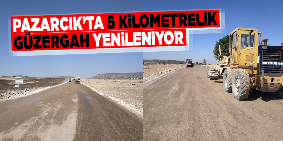 Pazarcık’ta 5 kilometrelik güzergah yenileniyor