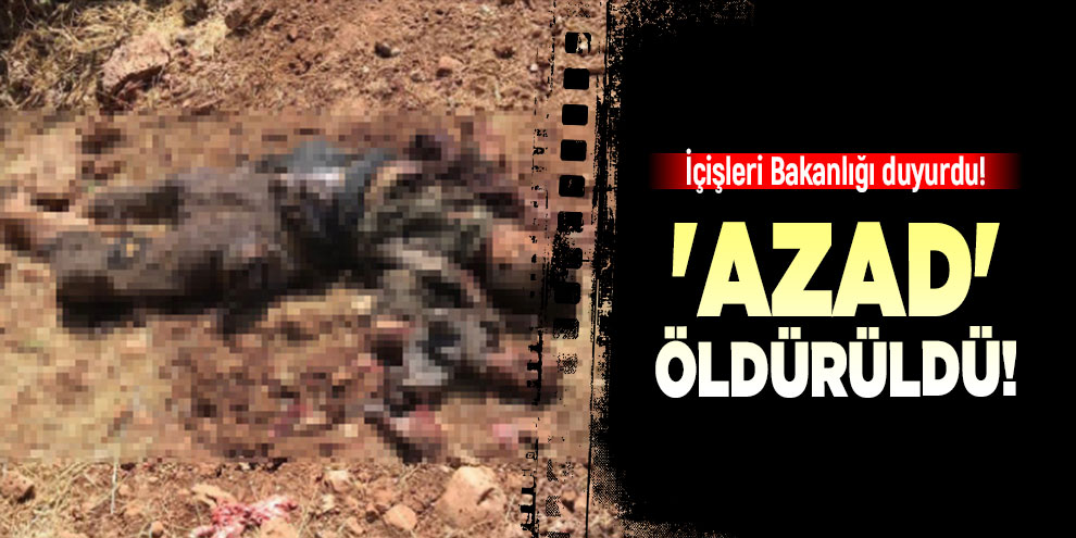 İçişleri Bakanlığı duyurdu! 'Azad' öldürüldü!