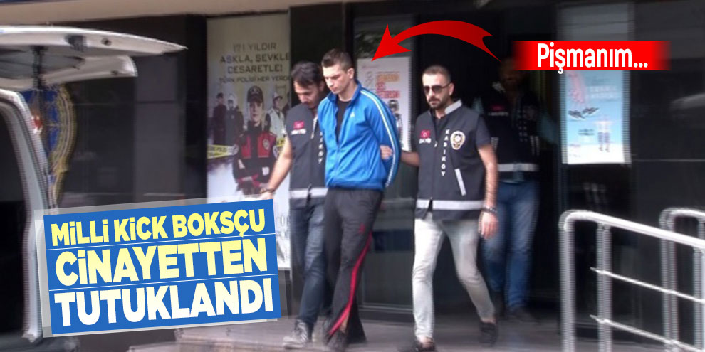 Milli kick boksçu cinayetten tutuklandı