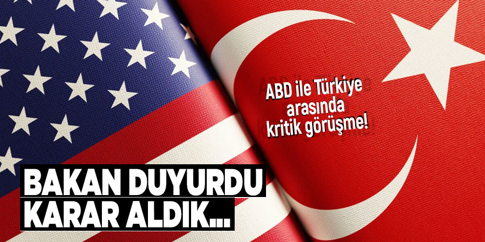 ABD ile Türkiye arasında kritik görüşme! Bakan duyurdu: Karar aldık...