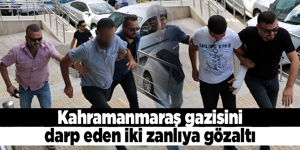 Kahramanmaraş gazisi darp eden iki zanlıya gözaltı