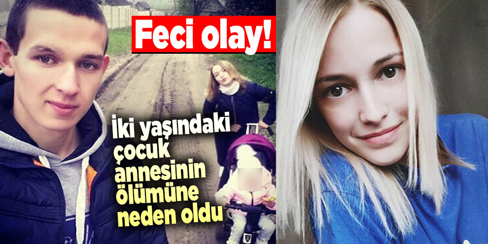 İki yaşındaki çocuk annesinin ölümüne neden oldu