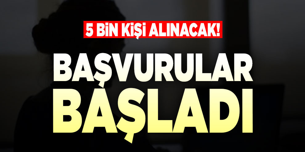 5 bin kişi alınacak! Başvurular başladı