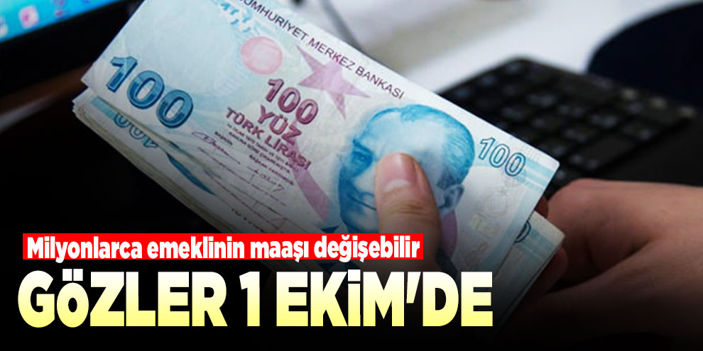 Gözler 1 Ekim'de: Milyonlarca emeklinin maaşı değişebilir