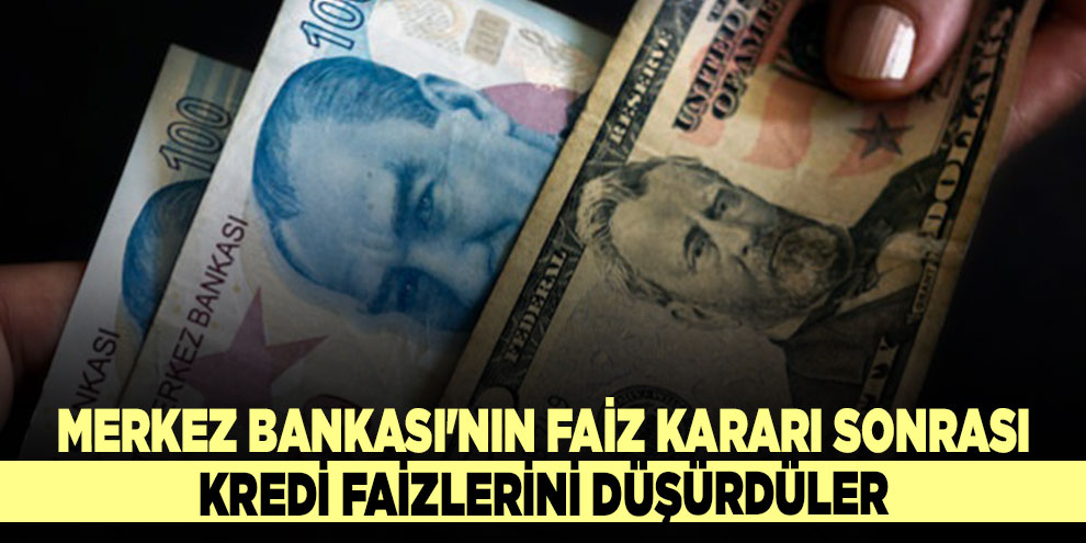 Merkez Bankası'nın faiz kararı sonrası kredi faizlerini düşürdüler